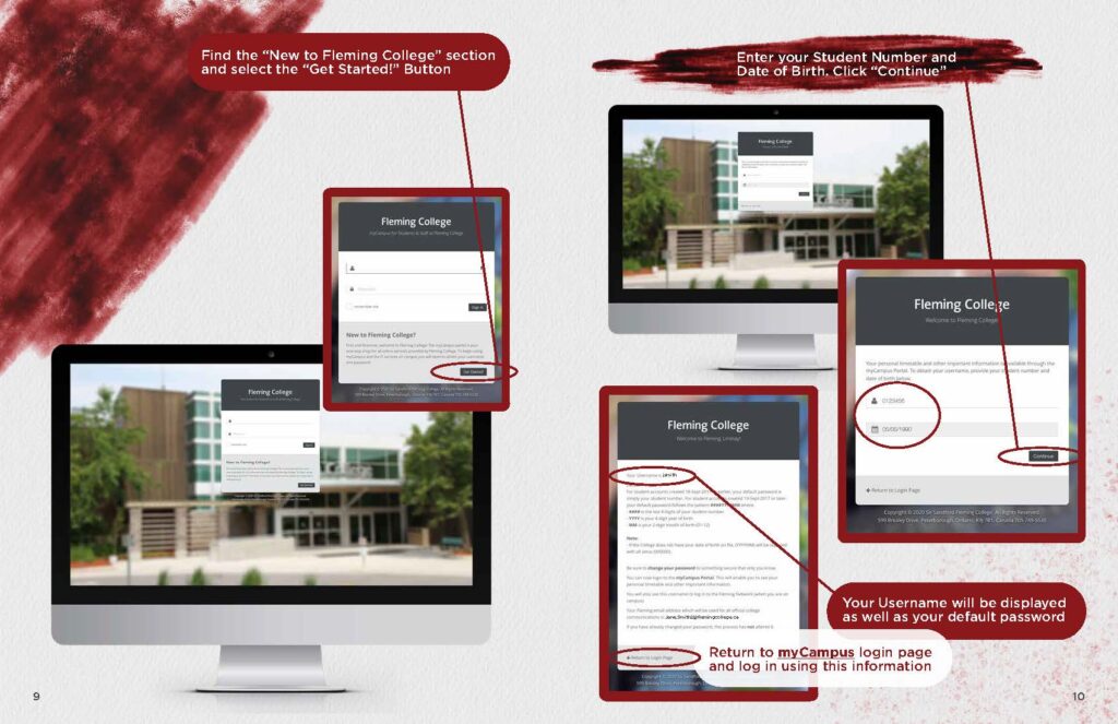 Find the “New to Fleming College” section and select the “Get Started!” Button Enter your Student Number and Date of Birth. Click “Continue”  Your Username will be displayed as well as your default password Return to myCampus login page and log in using this information
